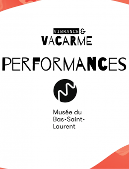 Dans une bulle blanche, il est écrit en lettres majuscules Vibrance & vacarme, performances. En dessous, il y a un logo où les mots Musée du Bas-Saint-Laurent sont écrits. Au dessus, il y a un cercle noir traversé de part et d’autre avec une ondulation blanche.