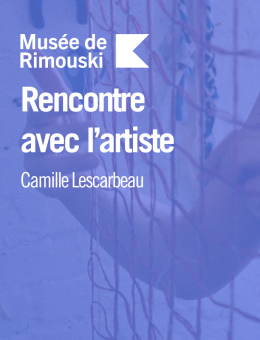 Rencontre avec l'artiste | Camille Lescarbeau