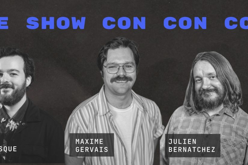 Le show Con Con Con : Maxime Gervais, Julien Bernatchez et Alex Lévesque